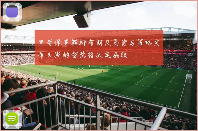 里奇保罗解析布朗交易背后策略史蒂文斯的智慧将决定成败