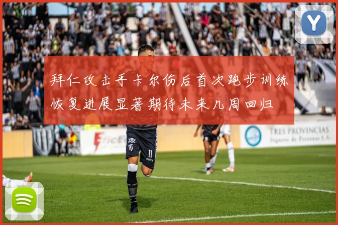 拜仁攻击手卡尔伤后首次跑步训练恢复进展显著期待未来几周回归