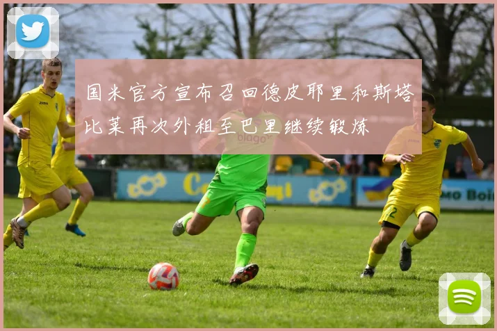 国米官方宣布召回德皮耶里和斯塔比莱再次外租至巴里继续锻炼